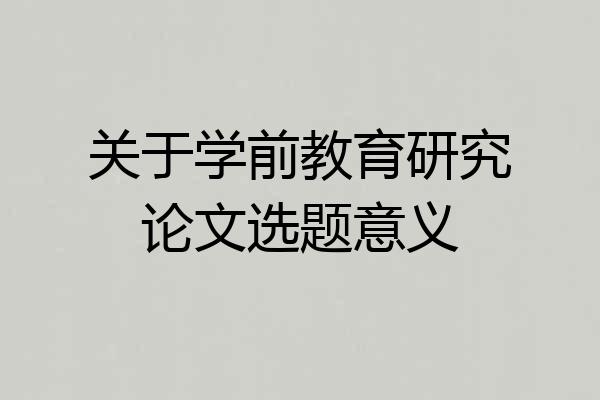 关于学前教育研究论文选题意义