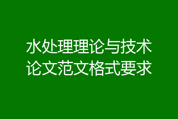 水处理理论与技术论文范文格式要求