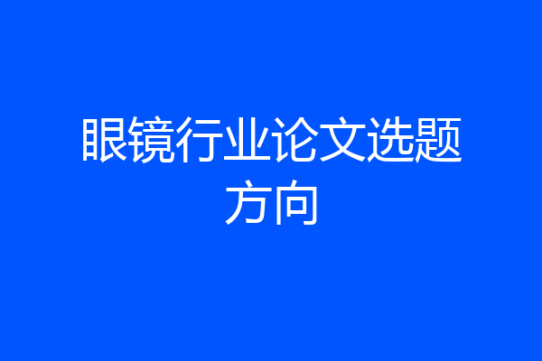 眼镜行业论文选题方向