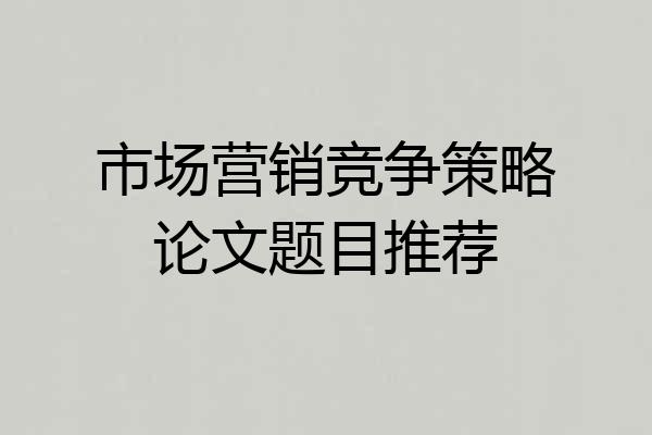 市场营销竞争策略论文题目推荐