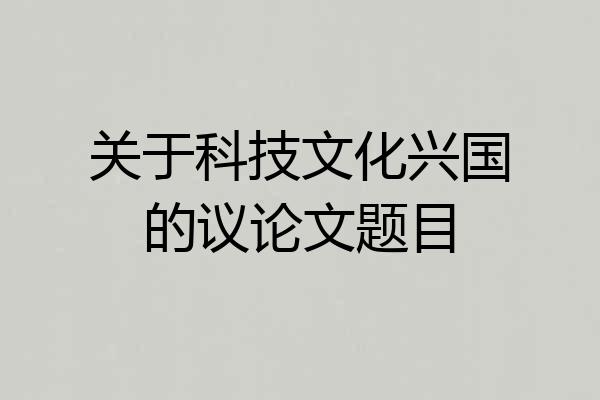 关于科技文化兴国的议论文题目