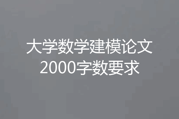 大学数学建模论文2000字数要求