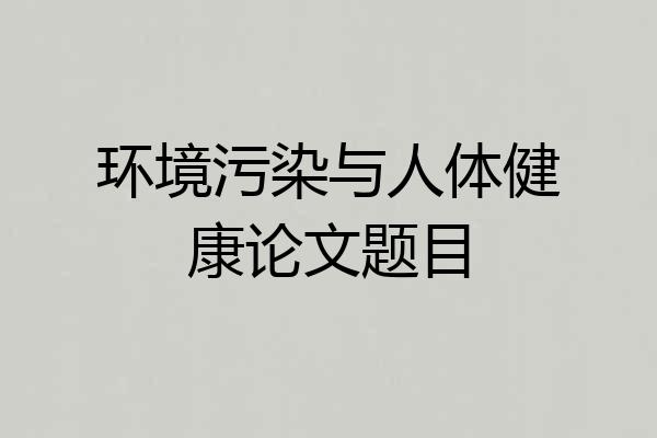 环境污染与人体健康论文题目