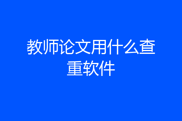 教师论文用什么查重软件