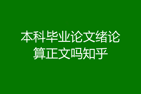 本科毕业论文绪论算正文吗知乎