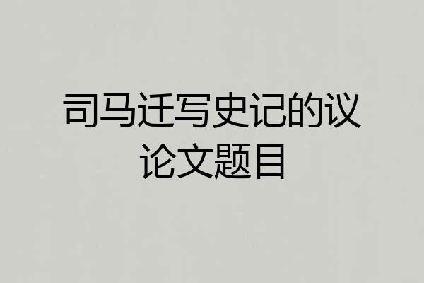 司马迁写史记的议论文题目