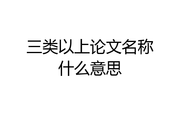 三类以上论文名称什么意思