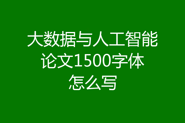 大数据与人工智能论文1500字体怎么写