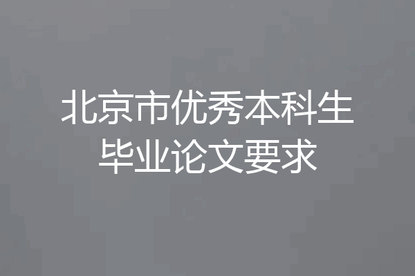 北京市优秀本科生毕业论文要求