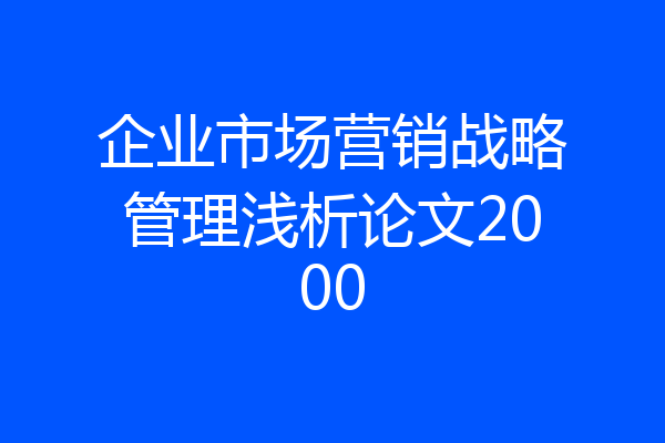 企业市场营销战略管理浅析论文2000
