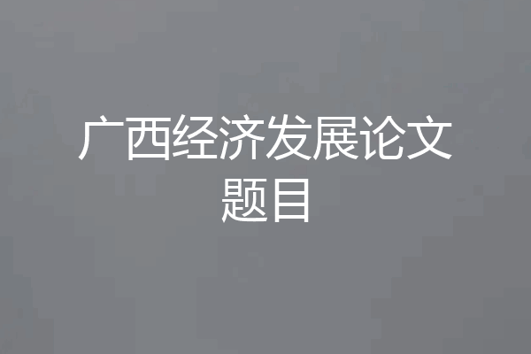 广西经济发展论文题目