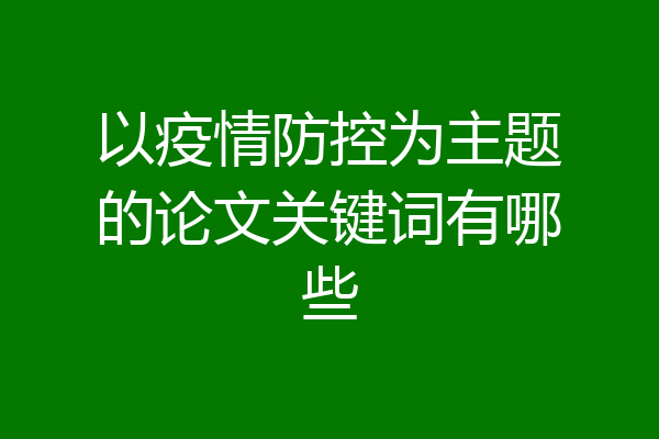 以疫情防控为主题的论文关键词有哪些