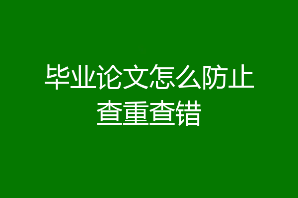 毕业论文怎么防止查重查错