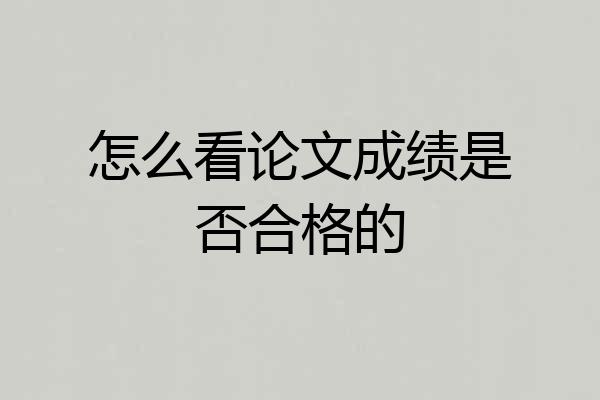 怎么看论文成绩是否合格的
