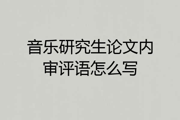 音乐研究生论文内审评语怎么写