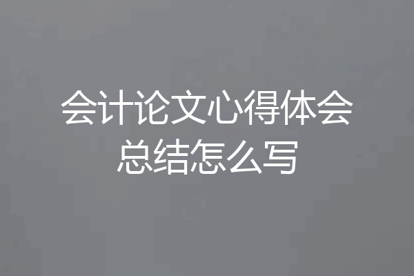 会计论文心得体会总结怎么写