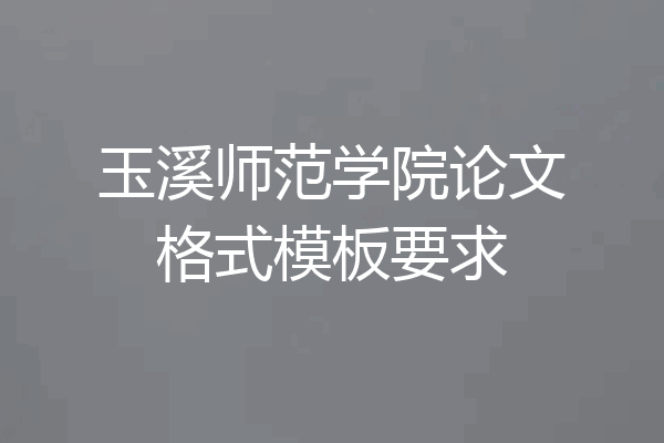 玉溪师范学院论文格式模板要求