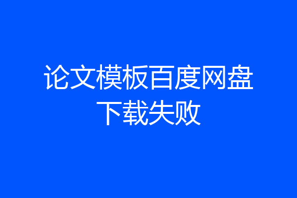 论文模板百度网盘下载失败