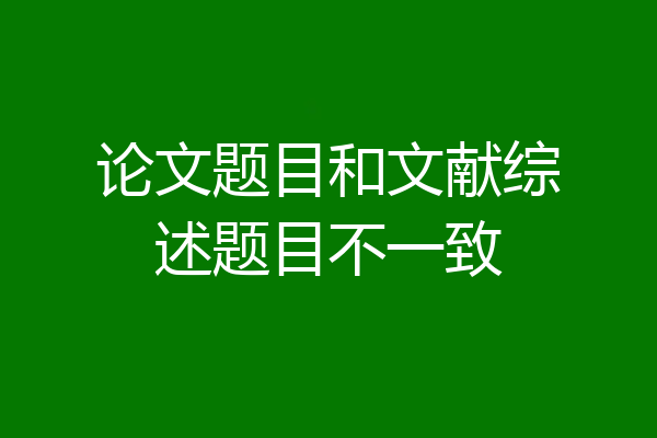 论文题目和文献综述题目不一致