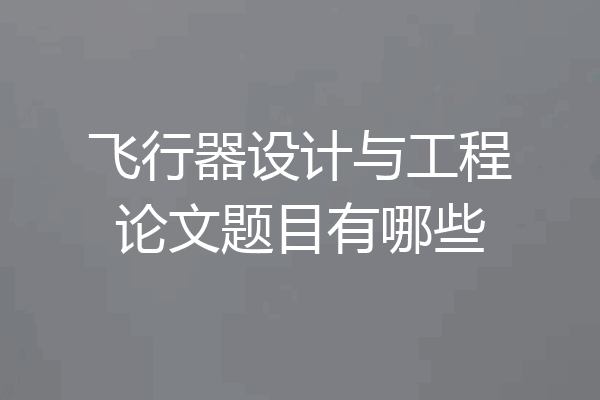 飞行器设计与工程论文题目有哪些