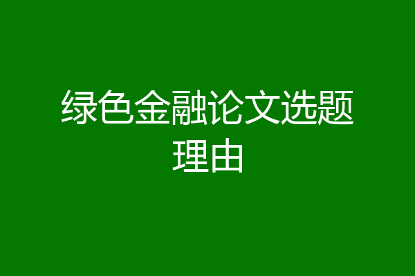 绿色金融论文选题理由