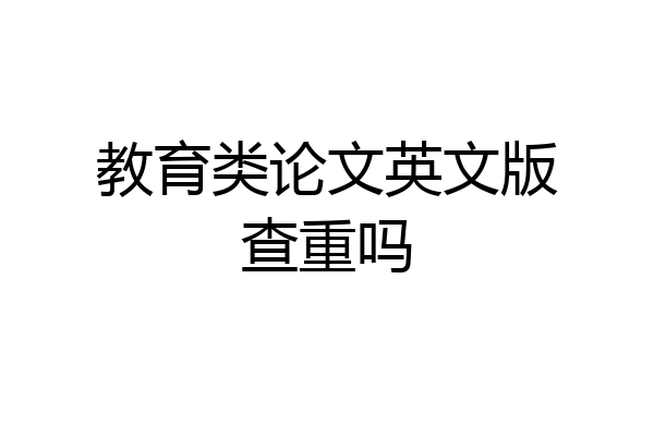 教育类论文英文版查重吗
