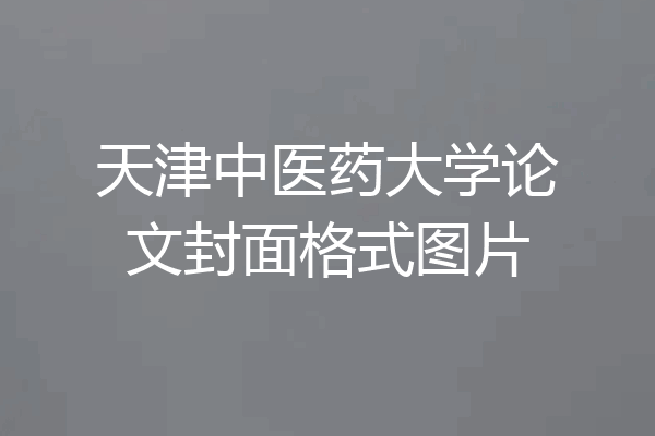 天津中医药大学论文封面格式图片