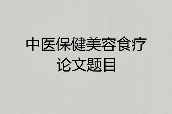 中医保健美容食疗论文题目