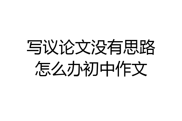 写议论文没有思路怎么办初中作文