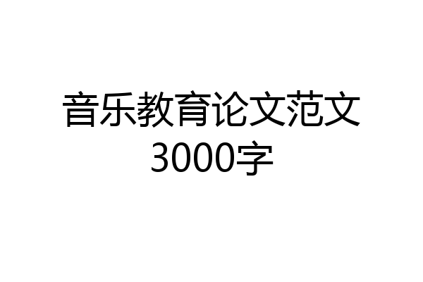 音乐教育论文范文3000字