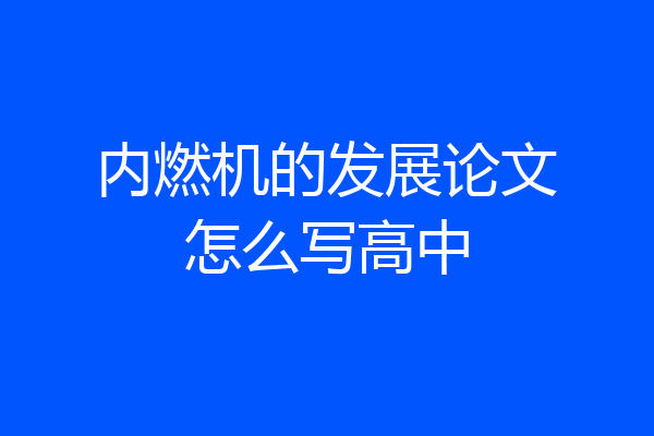 内燃机的发展论文怎么写高中