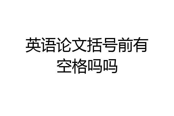英语论文括号前有空格吗吗