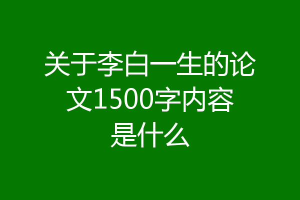 关于李白一生的论文1500字内容是什么