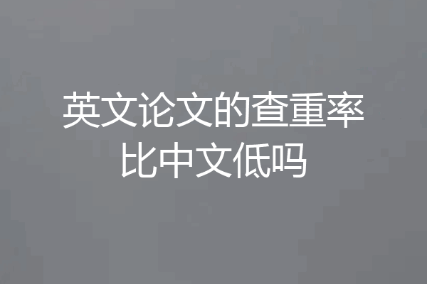 英文论文的查重率比中文低吗
