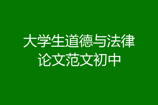 大学生道德与法律论文范文初中
