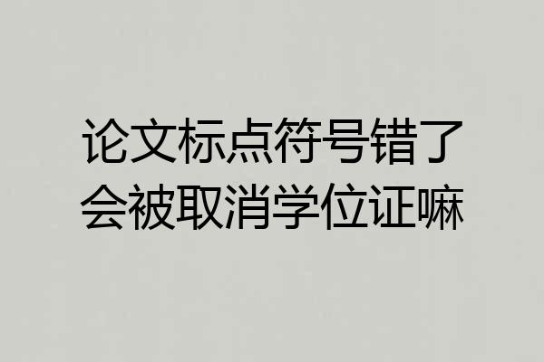 论文标点符号错了会被取消学位证嘛