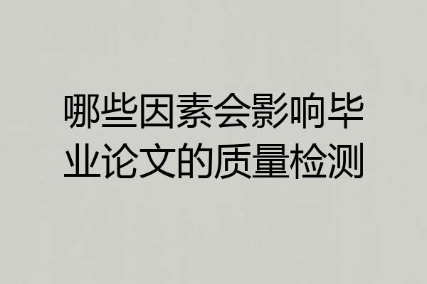 哪些因素会影响毕业论文的质量检测