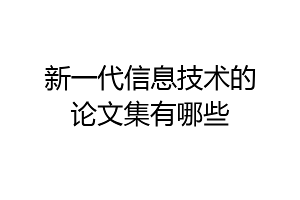 新一代信息技术的论文集有哪些