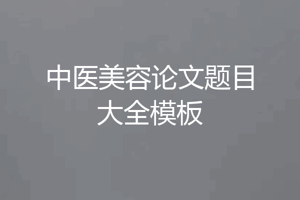 中医美容论文题目大全模板