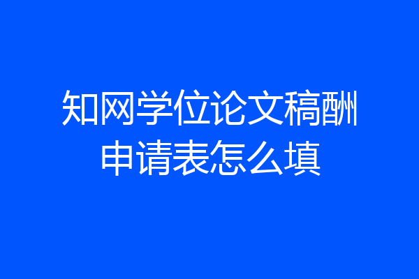 知网学位论文稿酬申请表怎么填