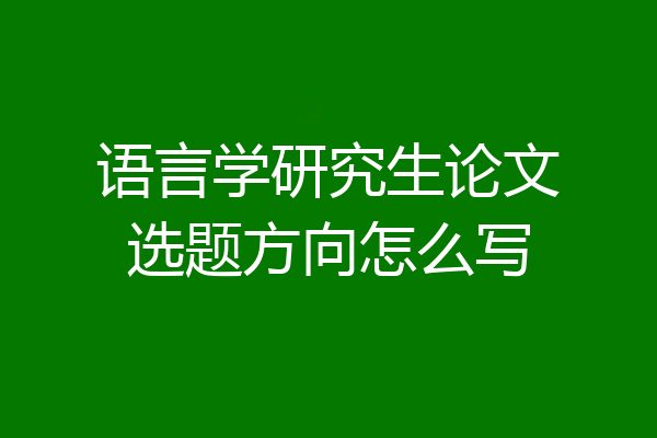 语言学研究生论文选题方向怎么写
