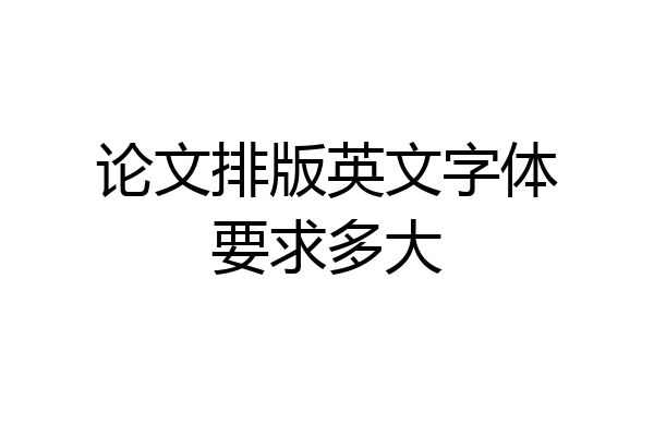 论文排版英文字体要求多大