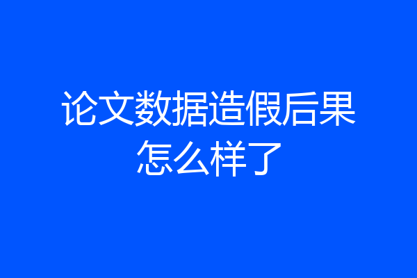 论文数据造假后果怎么样了