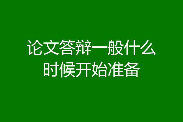 论文答辩一般什么时候开始准备