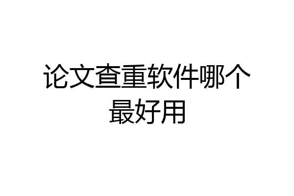 论文查重软件哪个最好用