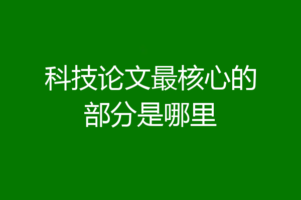 科技论文最核心的部分是哪里