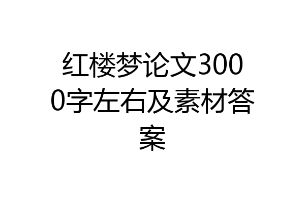 红楼梦论文3000字左右及素材答案