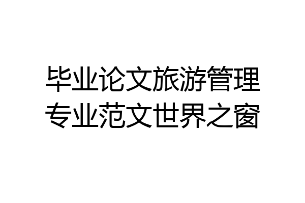 毕业论文旅游管理专业范文世界之窗