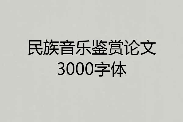 民族音乐鉴赏论文3000字体