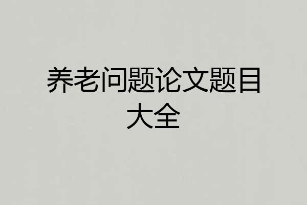 养老问题论文题目大全